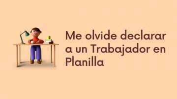 Me olvide declarar a un Trabajador en Planilla SUNAT