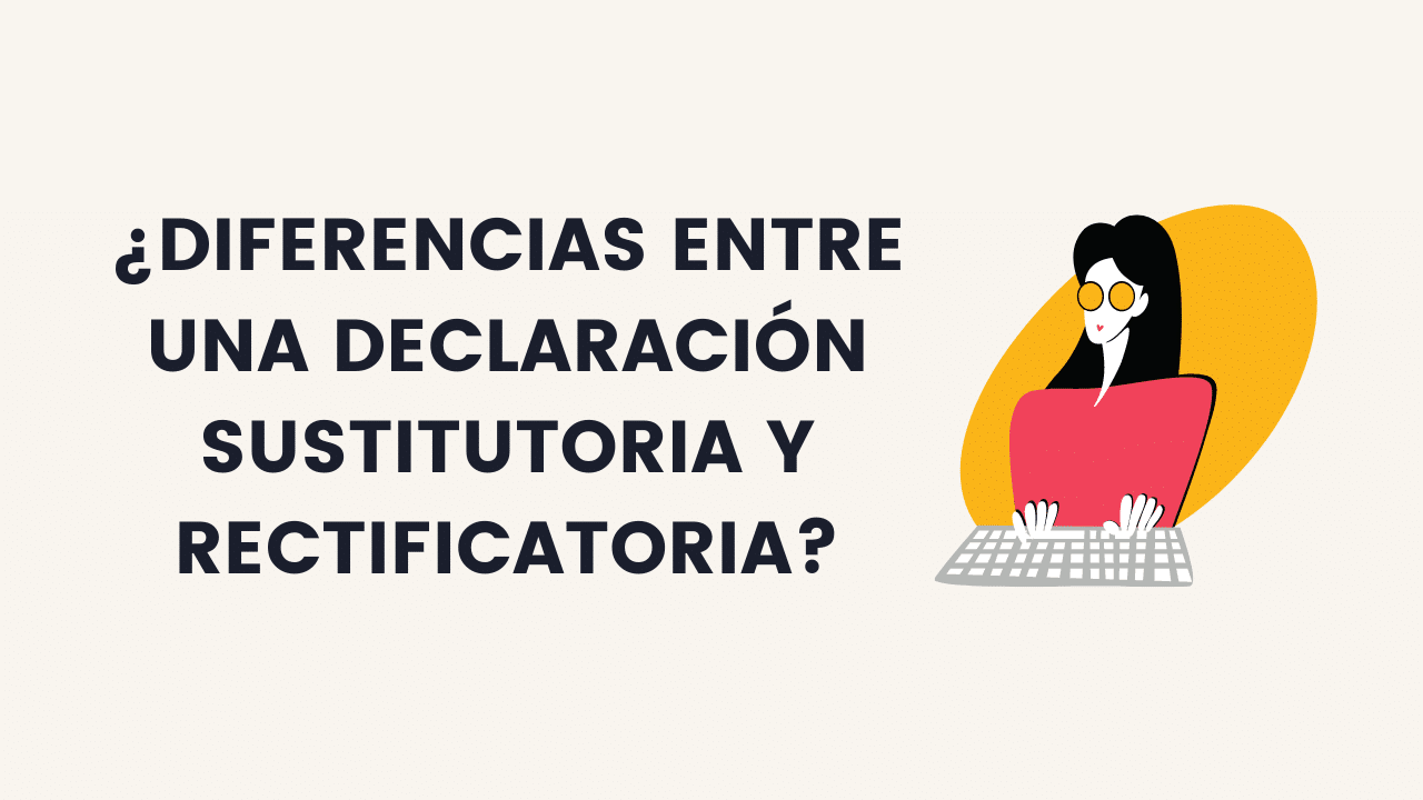 ¿Diferencias Entre Una Declaración Sustitutoria Y Rectificatoria?