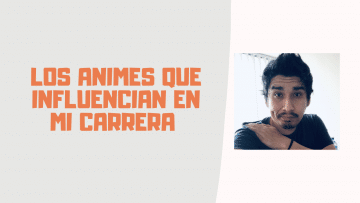 Los Animes que influencian en mi carrera