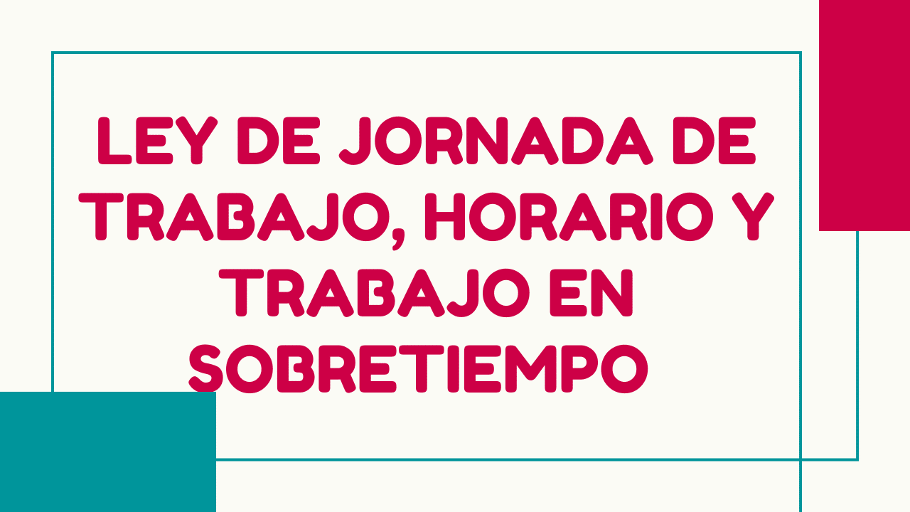 Ley De Jornada De Trabajo, Horario Y Trabajo En Sobretiempo