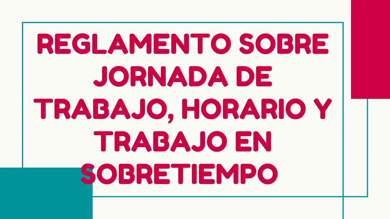 Reglamento Sobre Jornada De Trabajo, Horario Y Trabajo En Sobretiempo